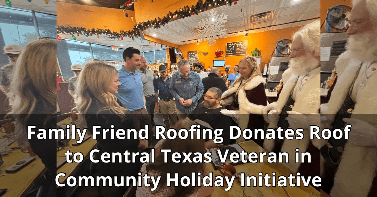 Family Friend Roofing Donates Roof to Central Texas Veteran Through Community Partnership Initiative